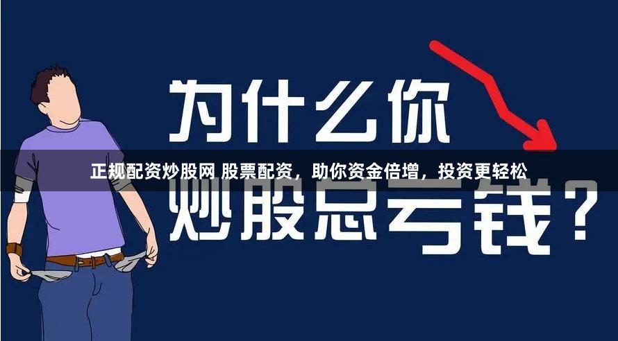 正规配资炒股网 股票配资，助你资金倍增，投资更轻松