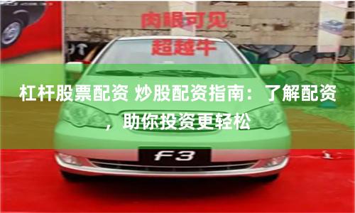 杠杆股票配资 炒股配资指南：了解配资，助你投资更轻松