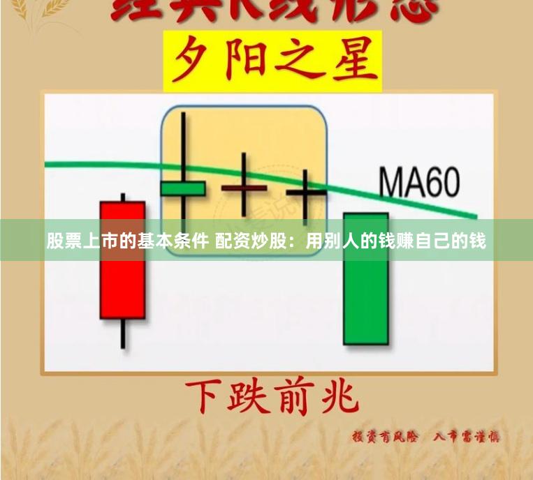股票上市的基本条件 配资炒股：用别人的钱赚自己的钱