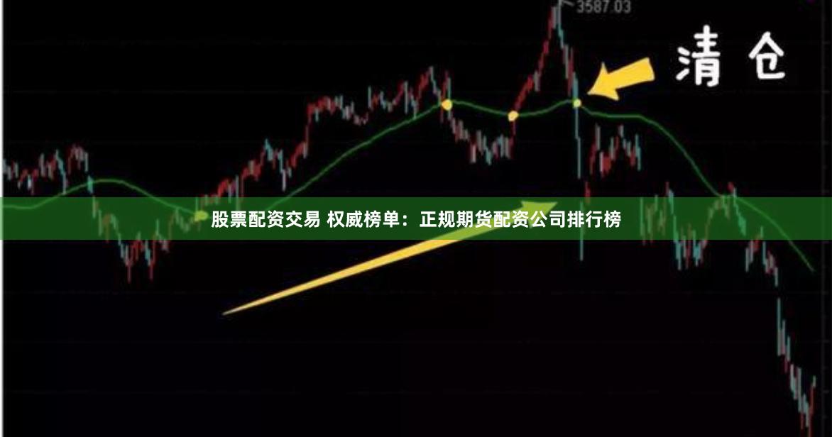 股票配资交易 权威榜单：正规期货配资公司排行榜