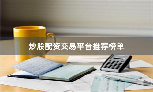 炒股配资交易平台推荐榜单