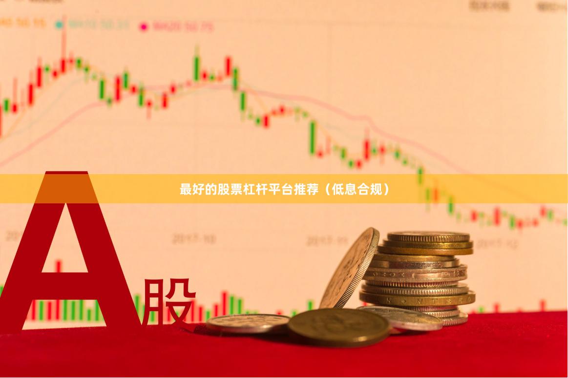 最好的股票杠杆平台推荐（低息合规）