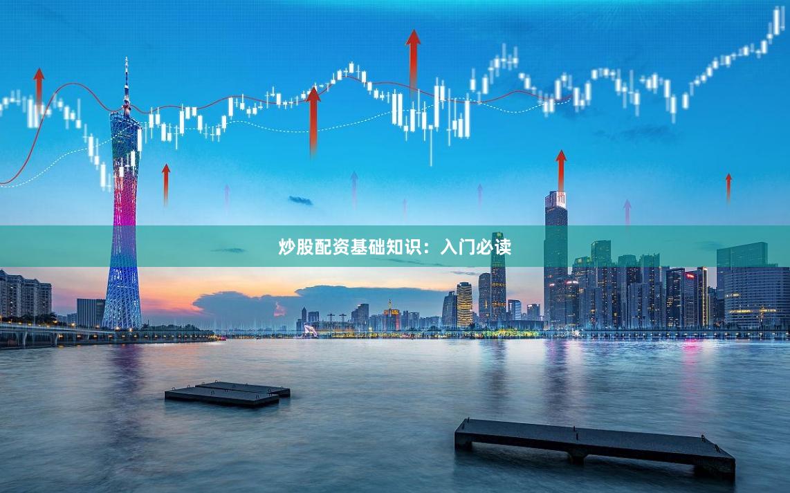 炒股配资基础知识：入门必读