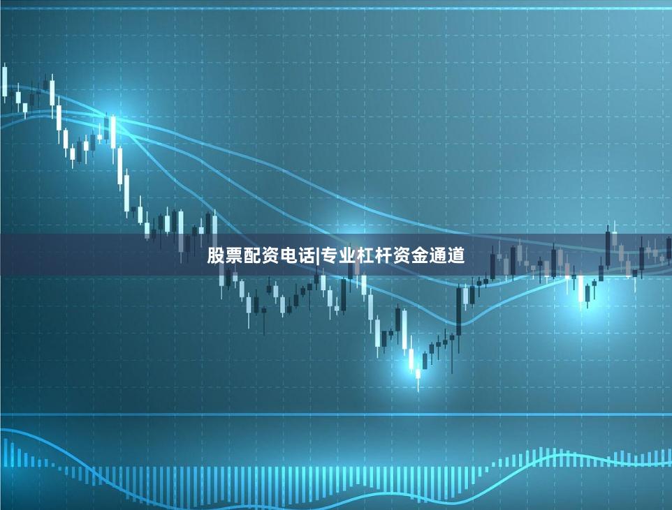 股票配资电话|专业杠杆资金通道